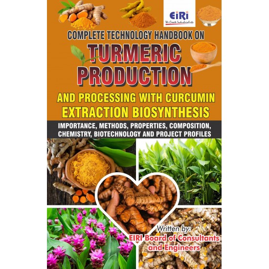 Complete Technology Handbook on Turmeric Production and Processing with  Curcumin Extraction Biosynthesis (Importance, Methods, Properties,  Composition, Chemistry, Biotechnology and Project Profiles)