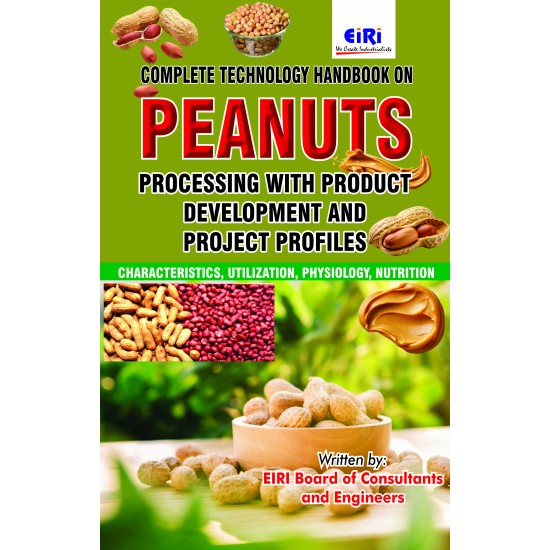 Complete Technology Handbook on Peanuts Processing with Product  Development and Project Profiles (Characteristics, Utilization,  Physiology, Nutrition)