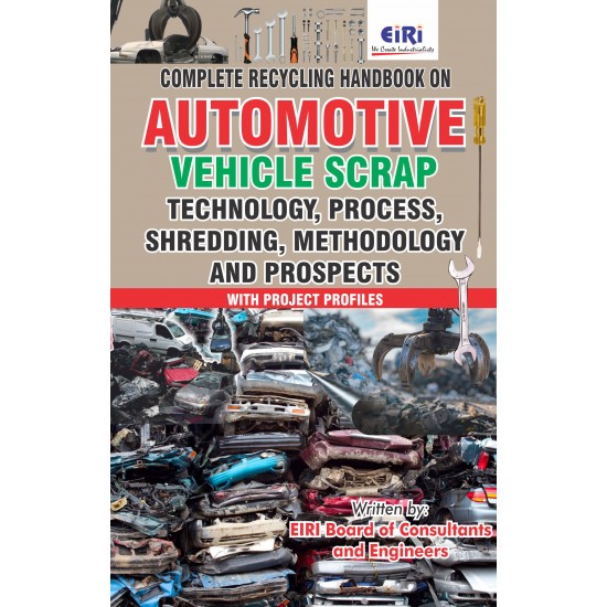 Complete Recycling Handbook on Automotive Vehicle Scrap (Technology, Process, Shredding, Methodology and Prospects) with Project Profiles