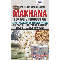 Complete Technology Handbook on Makhana (Fox Nuts) Production and its Processing with Project Profiles (Cultivation, Harvesting, Roasting, Machinery, Market, Flavours)