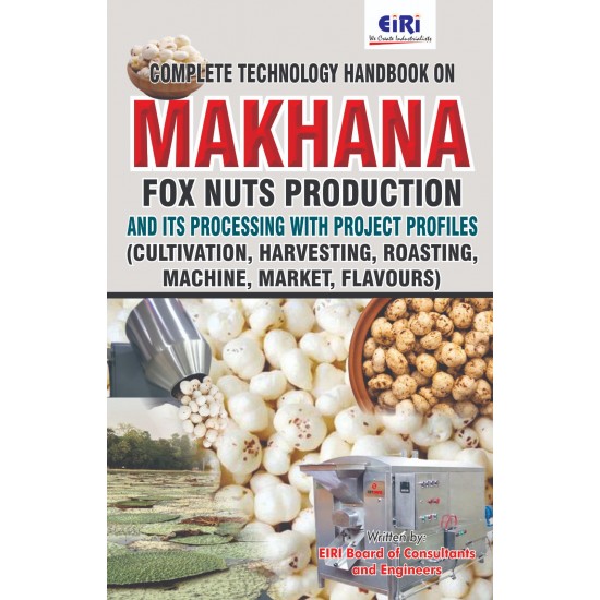 Complete Technology Handbook on Makhana (Fox Nuts) Production and its Processing with Project Profiles (Cultivation, Harvesting, Roasting, Machinery, Market, Flavours)