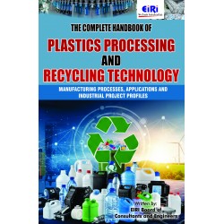 The Complete Handbook of Plastics Processing and Recycling Technology (Manufacturing Processes, Applications and Industrial Project Profiles)