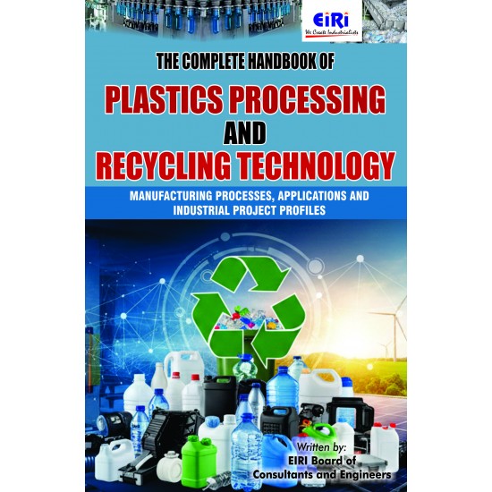 The Complete Handbook of Plastics Processing and Recycling Technology (Manufacturing Processes, Applications and Industrial Project Profiles) The Complete Handbook of Plastics Processing and Recycling Technology (Manufacturing Processes, Applications and Industrial Project Profiles)