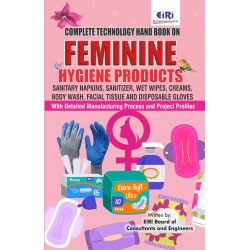 Complete Technology Handbook on Feminine Hygiene Products (Sanitary Napkins, Sanitizer, Wet Wipes, Creams, Body Wash, Facial Tissue and Disposable Gloves) with Detailed Manufacturing Process and Project Profiles