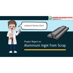Project Report on Aluminium Ingot from Scrap (Cap: 15 Tons/Day)