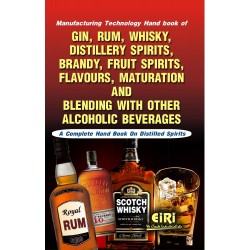 Manufacturing Technology Hand Book of Gin, Rum, Whisky, Distillery Spirits, Brandy, Fruit Spirits,  Flavours, Maturation and Blending with other Alcoholic Beverages (A Complete Hand Book on Distilled Spirits)