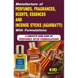 Manufacture Of Perfumes, Fragrances, Scents, Essences And Incense Sticks (Agarbatti) With Formulations (A Complete Hand Book Of Perfumes With Formulations)