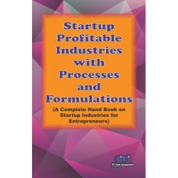 Startup Profitable Industries With Processes And Formulations (A Complete Hand Book On Startup Industries For Entrepreneurs)