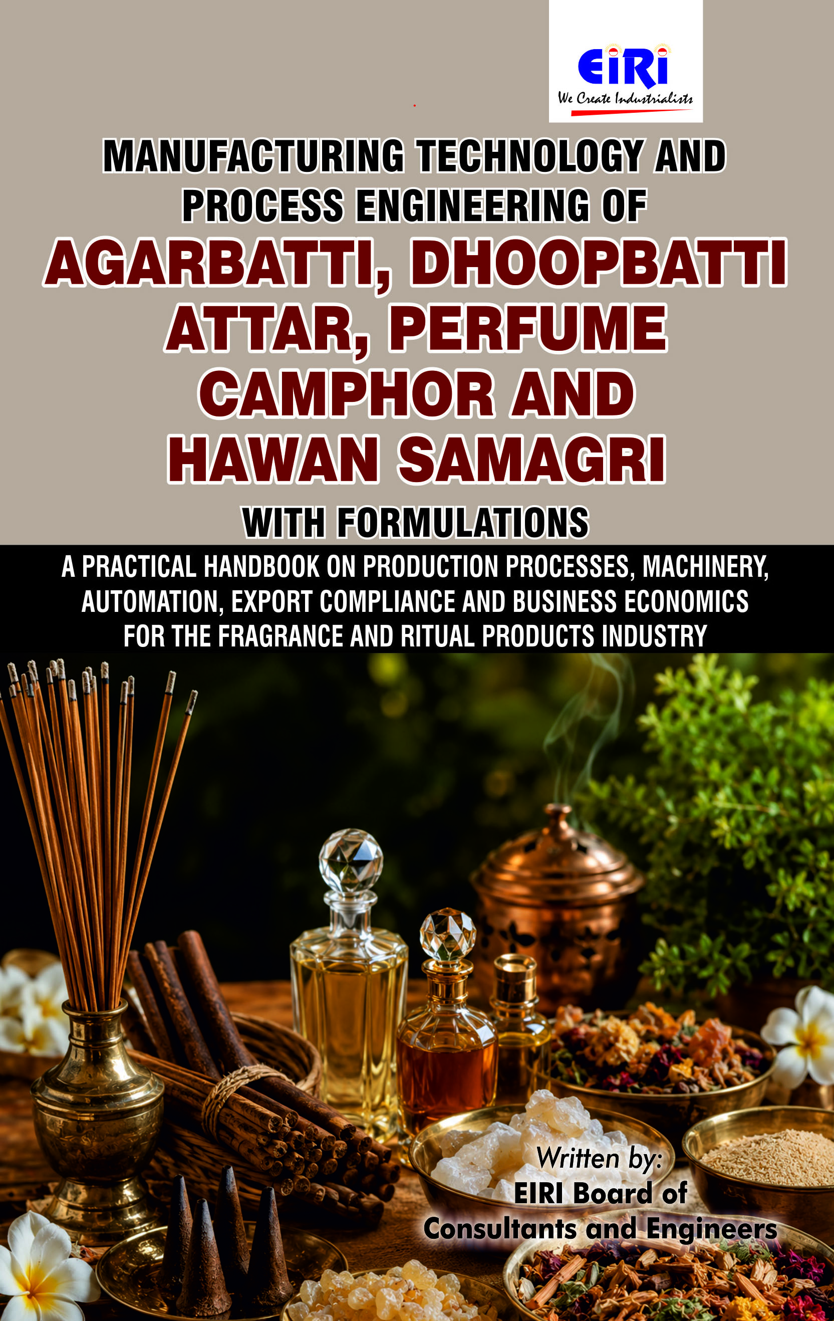 Manufacturing Technology and Process Engineering of Agarbatti, Dhoopbatti, Attar,  Perfume, Camphor and Hawan Samagri with formulations