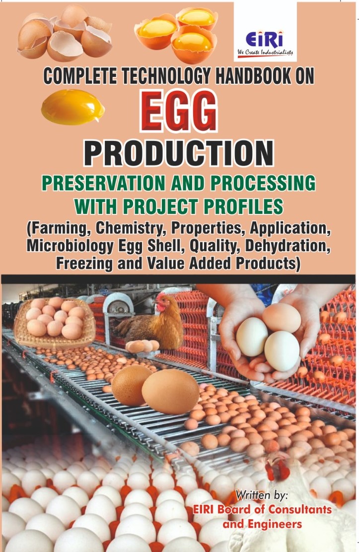 Complete Technology Handbook on Egg Production, Preservation and Processing with Project Profiles (Farming, Chemistry, Properties, Application, Microbiology Egg Shell, Quality, Dehydration, Freezing and Value Added Products)