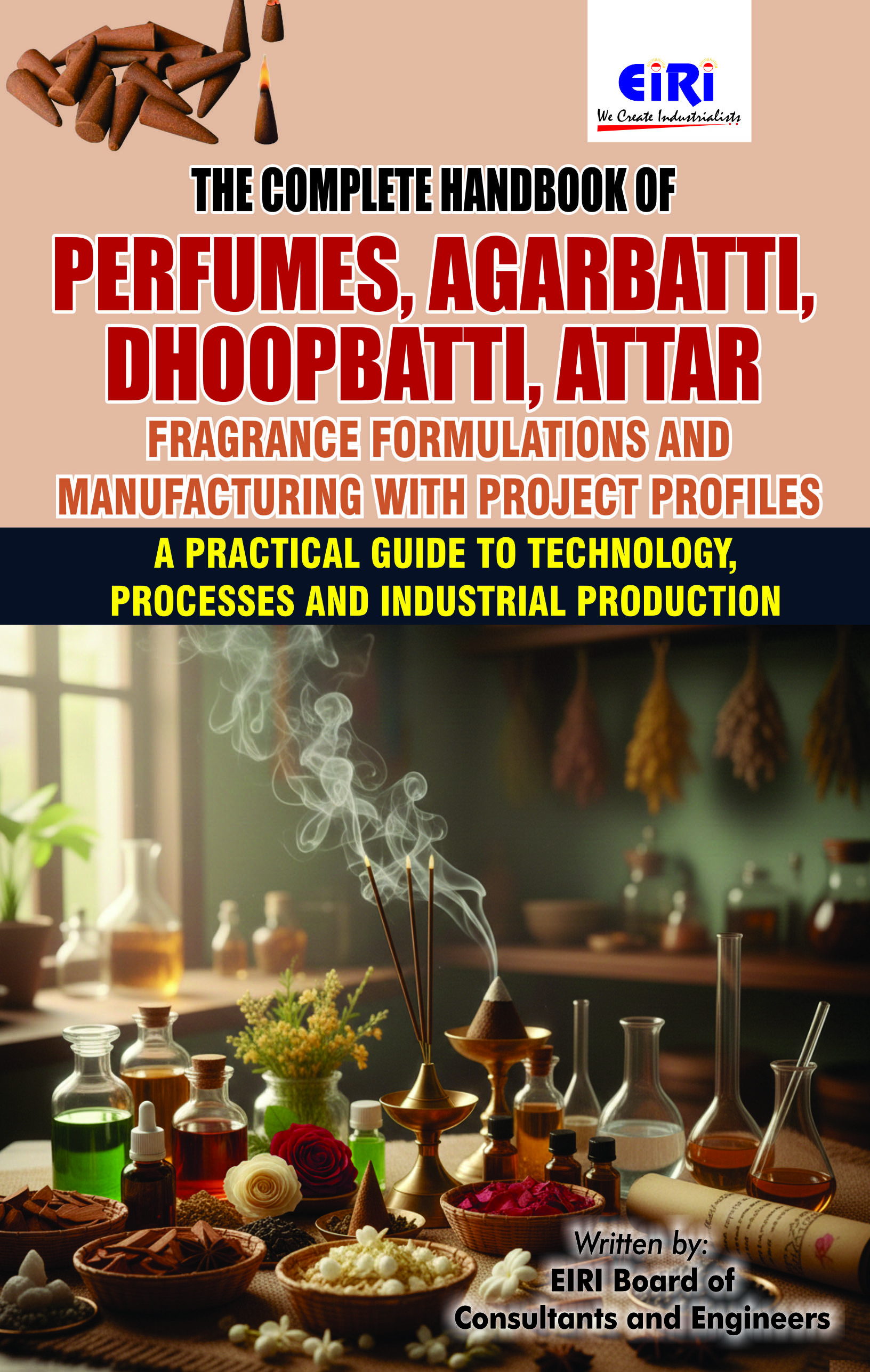 The Complete Handbook of Perfumes, Agarbatti, Dhoopbatti, Attar, Fragrance Formulations and Manufacturing with Project Profiles (A Practical Guide to Technology, Processes and Industrial Production)