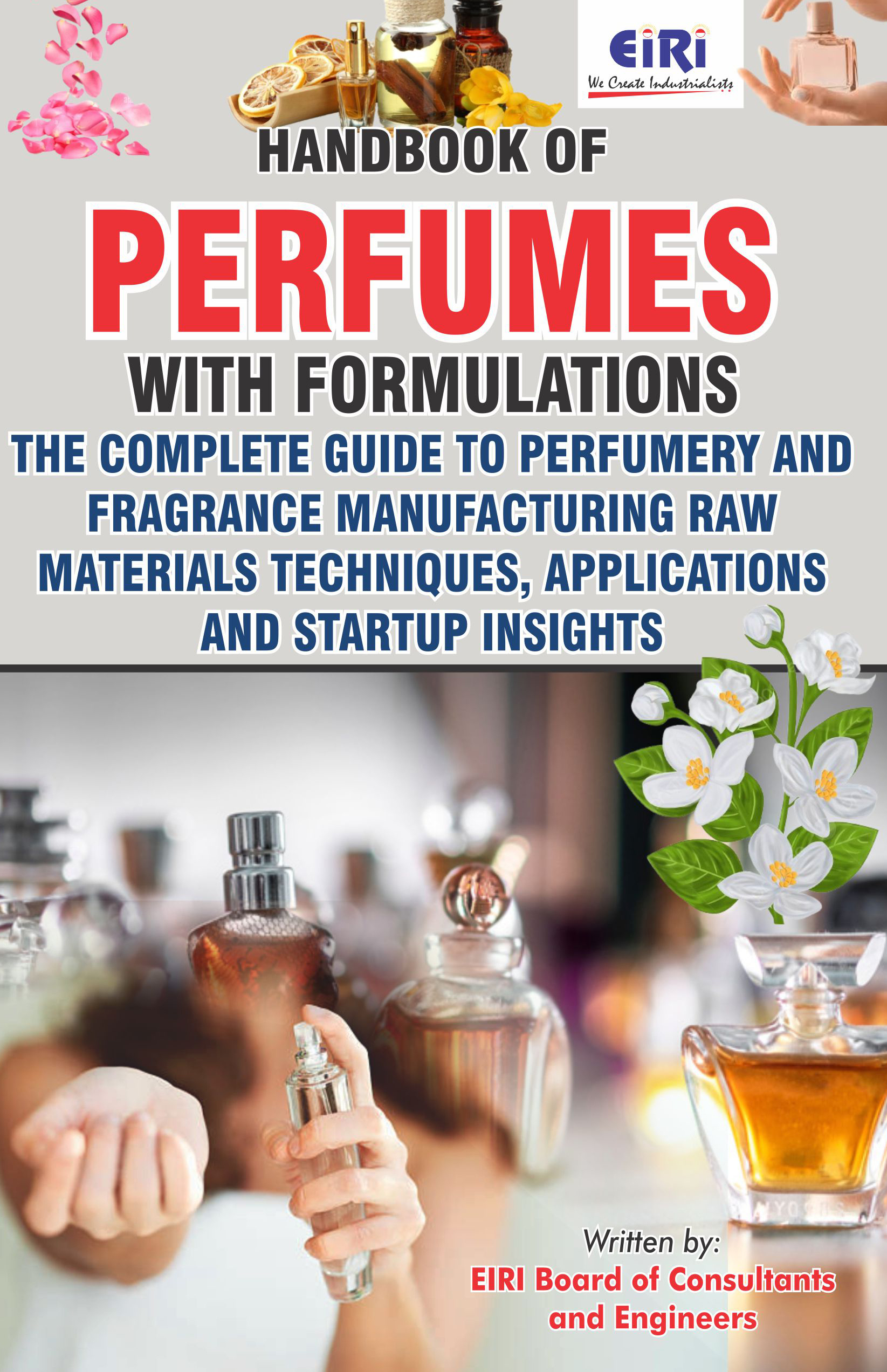Handbook of Perfumes with Formulations (The Complete Guide to Perfumery &amp; Fragrance Manufacturing - Raw Materials, Techniques, Applications &amp; Startup Insights)