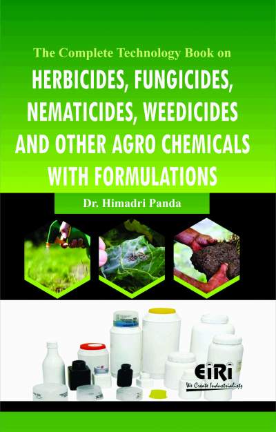 The Complete Technology Book on Herbicides, Fungicides, Nematicides, Weedicides and other Agro Chemicals with Formulations