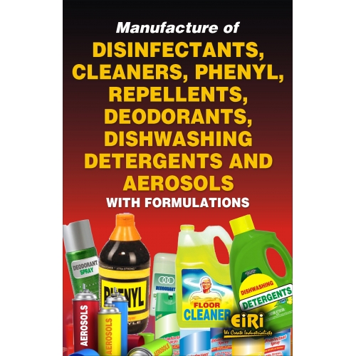 Manufacture of Disinfectants, Cleaners, Phenyl, Repellents, Deodorants, Dishwashing Detergents and Aerosols with Formulations (Hand Book)