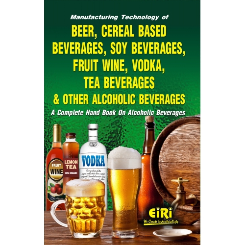 Manufacturing Technology of Beer, Cereal based Beverages, Soy beverages, Fruit Wine, Vodka, Tea Beverages and other Alcoholic Beverages (A Complete Hand Book on Alcoholic Beverages)