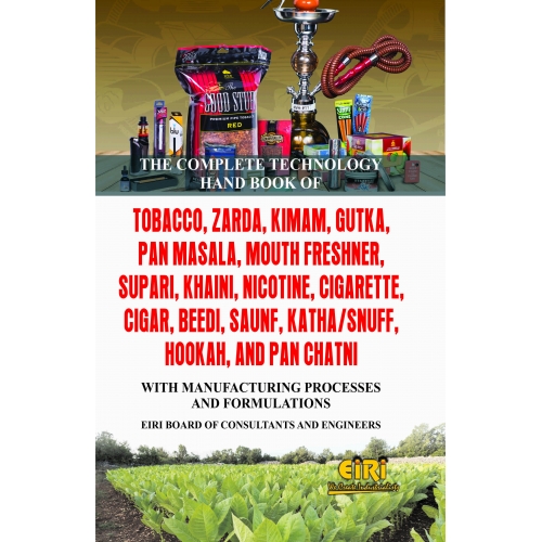 the complete technology hand book of tobacco, zarda, kimam, gutka, pan masala, mouth freshner, supari, khaini, nicotine, cigarette, cigar, beedi, saunf, katha/snuff, hookah, and pan chatni with manufacturing processes and formulations