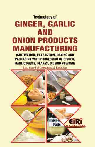 Technology Of Ginger, Garlic And Onion Products Manufacturing Cultivation, Extraction, Drying And Packaging With Processing Of Ginger, Garlic Paste, Flakes, Oil And Powder