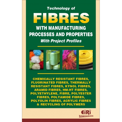 HANDBOOK ON TECHNOLOGY OF FIBRES WITH MANUFACTURING PROCESSES AND PROPERTIES WITH PROJECT PROFILES (CHEMICALLY RESISTANT FIBRES, ARAMID FIBRES, HM-HT FIBRES, POLYETHYLENE , FIBRE, ACRYLIC FIBRES & RECYCLING OF POLYMERS)