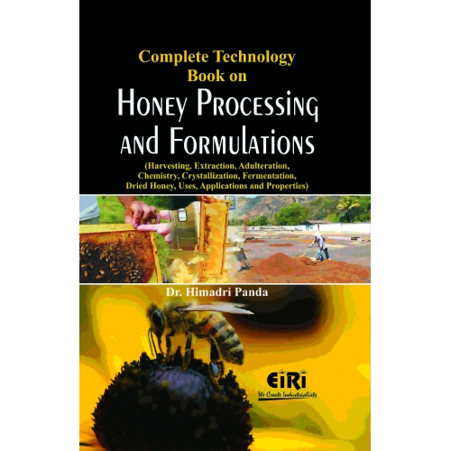 Complete Technology Book on Honey Processing and Formulations (Harvesting, Extraction, Adulteration, Chemistry, Crystallization, Fermentation, Dried Honey, Uses, Applications and Properties)