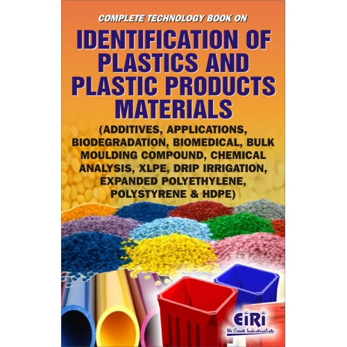 Complete Technology Book on Identification of Plastics and Plastic Products Materials (Additives, Applications, Biodegradation, Biomedical, Bulk Moulding Compound, Chemical Analysis, XLPE, Drip Irrigation, Expanded Polyethylene, Polystyrene &amp; HDPE)